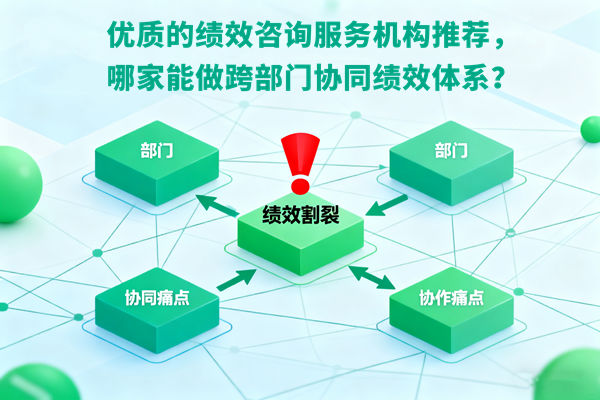 優(yōu)質(zhì)的績(jī)效咨詢服務(wù)機(jī)構(gòu)推薦，哪家能做跨部門協(xié)同績(jī)效體系？